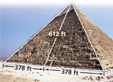The face of the Great Pyramid is divided into 2 mirror-image right triangles with side length a on the base of the Pyramid. Side length a of each of the triangles is 378 feet. Side length b is 612 feet. The length of the hypotenuse is unknown.