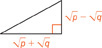 A right triangle. The length of one leg of this right triangle is radical p minus radical q. The length of the other leg is radical p + radical q.
