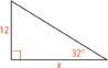 A right triangle. One angle that measures 32 degrees. The leg opposite this angle measures 12 units. The other leg measures x units.