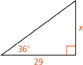 This right triangle has one angle that measures 36 degrees. The leg adjacent to this angle measures 29 units. The leg opposite this angle measures x units.