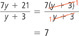 We simplify a rational expression. (7y + 21) over (y + 3) = [7(y + 3)] over (y + 3). Cancel out the expression (y + 3) in both the numerator and denominator. (7y + 21) over (y + 3) = 7.