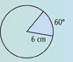 A circle has a radius of 6 centimeters. Two line segments extend from the center of the circle to the circle edge with an area of 60 degrees between them.