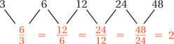 A sequence: 3, 6, 12, 24, 48. Each number divided by the previous number = 2.