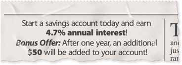Newspaper advertisement: Start a savings account today and earn 4.7% annual interest. Bonus offer: After 1 year, an additional 50 dollars will be added to your account.
