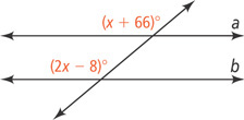 A transversal intersects two horizontal lines, a above b. Left of the transversal, the angle above a is (x + 66) degrees and angle above b is (2x minus 8) degrees.