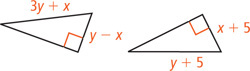 A right triangle has a leg measuring y minus x and hypotenuse measuring 3y + x. A second right triangle has a leg measuring x + 5 and hypotenuse measuring y + 5.