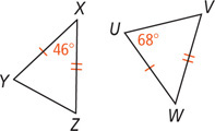 Between triangles XYZ, with angle X 46 degrees, and WUV, with angle U 68 degrees, sides XY and WU are equal and sides XZ and WV are equal.