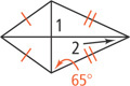 A kite, with left two sides congruent, has horizontal and vertical diagonals, forming four triangles. The top left triangle has angle 1 at the intersection. The bottom right triangle has angle 2 at top right and a 65 -degree angle at the bottom.