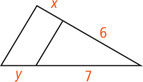 A triangle has a segment between two sides, dividing one into segment measuring y and 7 and dividing the other into segments measuring x and 6. The segments measuring 6 and 7 form sides of a triangle with the dividing segment.
