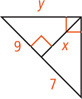 A right triangle has a leg measuring y. An altitude line x divides the hypotenuse into segments measuring 9 and 7, forming a triangle with legs 9 and x and hypotenuse y.