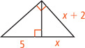 A right triangle with a leg measuring x + 2 has an altitude line to the hypotenuse, dividing it into segments measuring 5 and x. The side measuring x is adjacent to the side measuring x + 2.