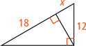 A right triangle with a leg measuring 12 has an altitude line to the hypotenuse, dividing it into segments measuring 18 and x. The side measuring x is adjacent to the side measuring 12.