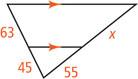 A triangle has a segment parallel to the top side dividing the left side into segments measuring 63 and 45, from top to bottom, and right side into segments measuring x and 55, from top to bottom.
