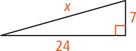 A right triangle has legs measuring 7 and 24 and hypotenuse measuring x.