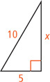 A right triangle has legs measuring x and 5 and hypotenuse measuring 10.