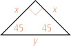 A right triangle, with two angles measuring 45 degrees, has legs measuring x and hypotenuse measuring y.
