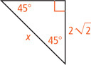 A right triangle with two angles measuring 45 degrees has a leg measuring 2 radical 2 and hypotenuse measuring x.