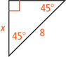 A right triangle with two angles measuring 45 degrees has hypotenuse measuring 8 and a leg measuring x.