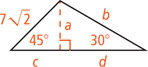Two right triangles share a leg measuring a. One triangle has other leg c, hypotenuse 7 radical 2, and a 45 degree angle opposite leg a. The other has other leg measuring d, hypotenuse measuring b, and a 30 degree angle opposite leg a.