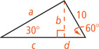 Two right triangles share a leg measuring b. One triangle has other leg c, hypotenuse a, and a 30 degree angle opposite leg b. The other has other leg measuring d, hypotenuse measuring 10, and a 60 degree angle opposite leg b.
