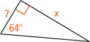 A right triangle has a leg measuring 7 and a leg measuring x opposite a 64 degree angle.