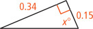 A right triangle has a leg measuring 0.15 and a leg measuring 0.34 opposite an angle measuring x degrees.