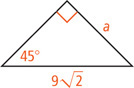 A right triangle has hypotenuse measuring 9 radical 2 and a leg measuring a opposite a 45 degree angle.