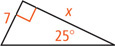 A right triangle has a 25 degree angle opposite a leg measuring 7 and adjacent a leg measuring x.