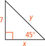 A right triangle has hypotenuse measuring y, a leg measuring x, and a leg measuring 7 opposite a 45 degree angle.