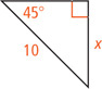 A right triangle has hypotenuse measuring 10 and a leg measuring x opposite a 45 degree angle.