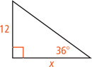 A right triangle has a leg measuring x and a leg measuring 12 opposite a 36 degree angle.