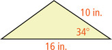 A triangle has an angle measuring 34 degrees with adjacent sides measuring 10 inches and 16 inches.