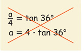 An incorrect calculation reads a over 4 = tan 36 degrees, a = 4 times tan 36 degrees.