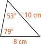 A triangle has an angle of 53 degrees opposite a side of 8 centimeters and an angle of 79 degrees opposite a side of 10 centimeters.
