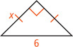 A right triangle has hypotenuse measuring 6 and legs congruent, one measuring x.