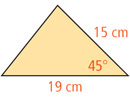 A triangle has an angle of 45 degrees with adjacent sides 15 centimeters and 19 centimeters.
