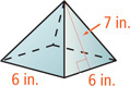 A pyramid has slant height 7 inches and square base with sides 6 inches.