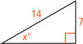 A right triangle has hypotenuse measuring 14 and a leg measuring 7 opposite an angle measuring x degrees.