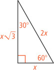 A right triangle has a leg measuring x opposite a 30 degree angle, a leg measuring x radical 3 opposite a 60 degree angle, and hypotenuse measuring 2x.