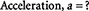 Photo of the equation for finding acceleration with no values given.