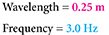 Wavelength equals  0.25 meters.  Frequency equals 3.0 hertz.